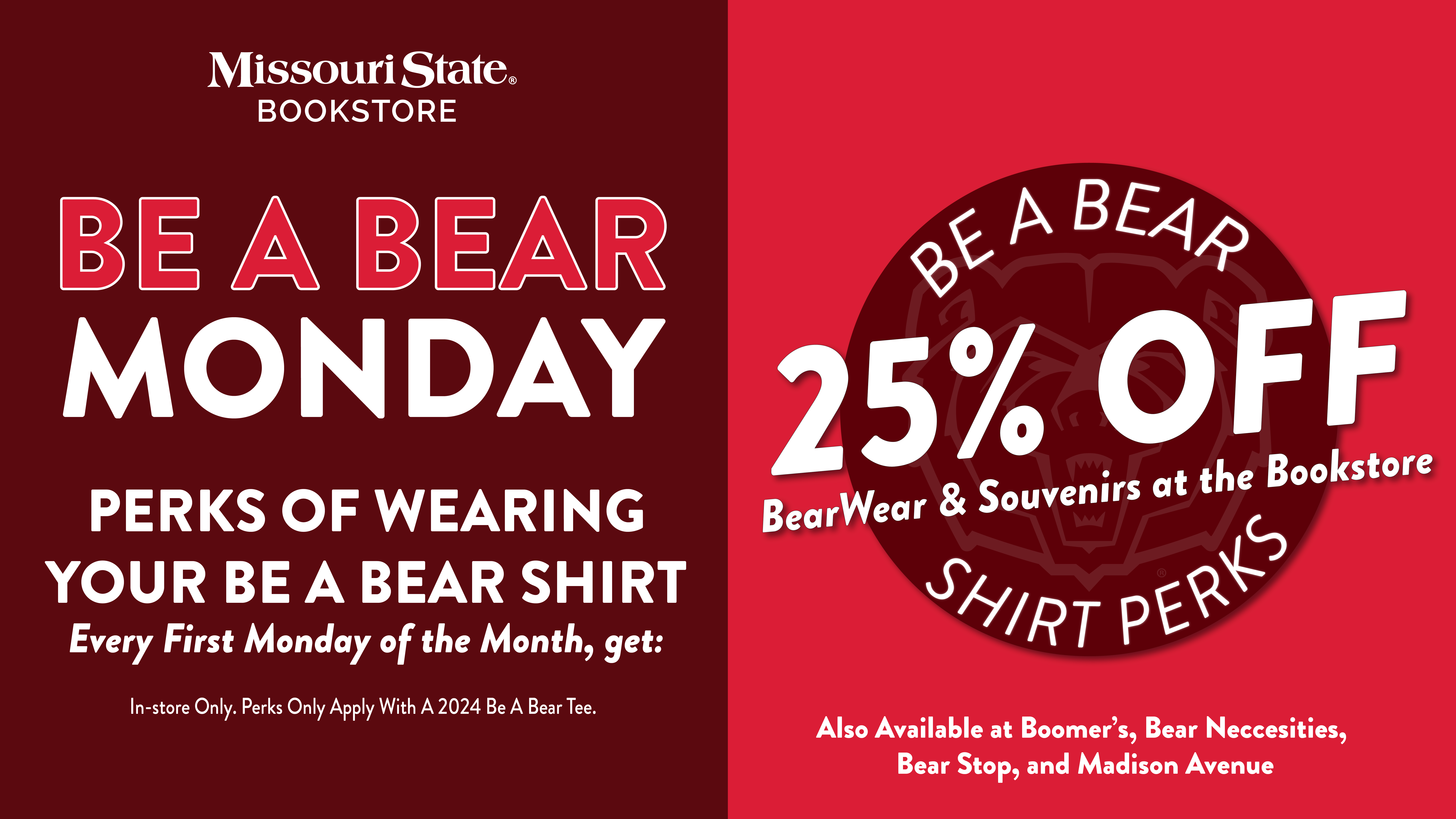 Be A Bear Monday, Perks of wearing your Be a Bear shirt every first Monday of the month to get: 25% off BearWear and souvenirs at the bookstore, also available at Boomer's, Bear Necessities, Bear Stop and Madison Ave