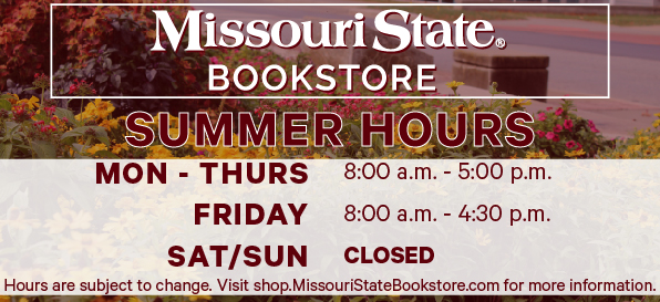 Missouri State Bookstore Spring Hours. Monday through Thursday: 8 a.m. to 6 p.m. Friday: 8 a.m. to 5 p.m. Saturday: 11 a.m. to 3 p.m. Sunday: Closed.