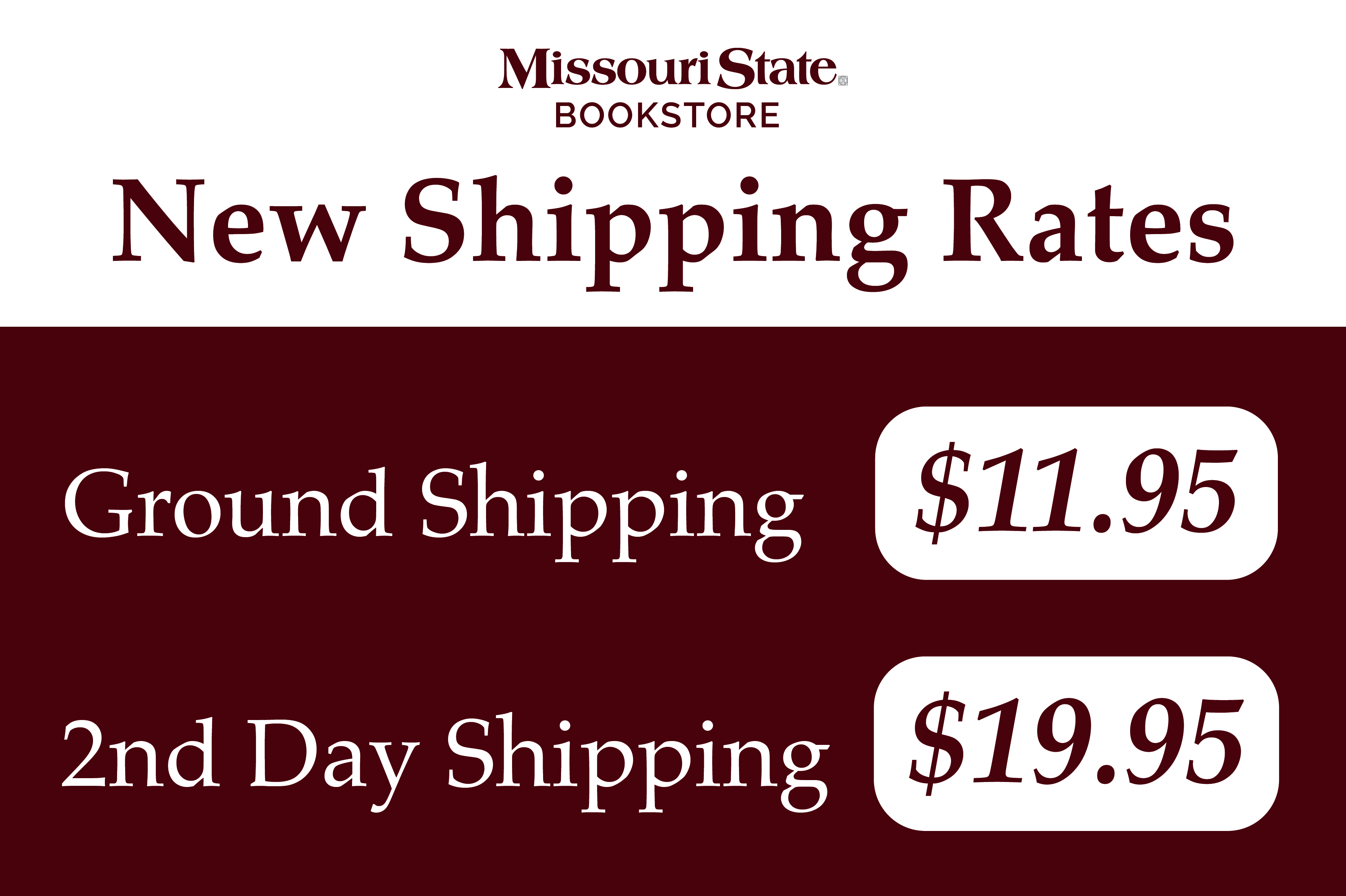 Missouri State Bookstore New Shipping Rates. Ground Shipping $11.95.  2nd Day Shipping $19.95
