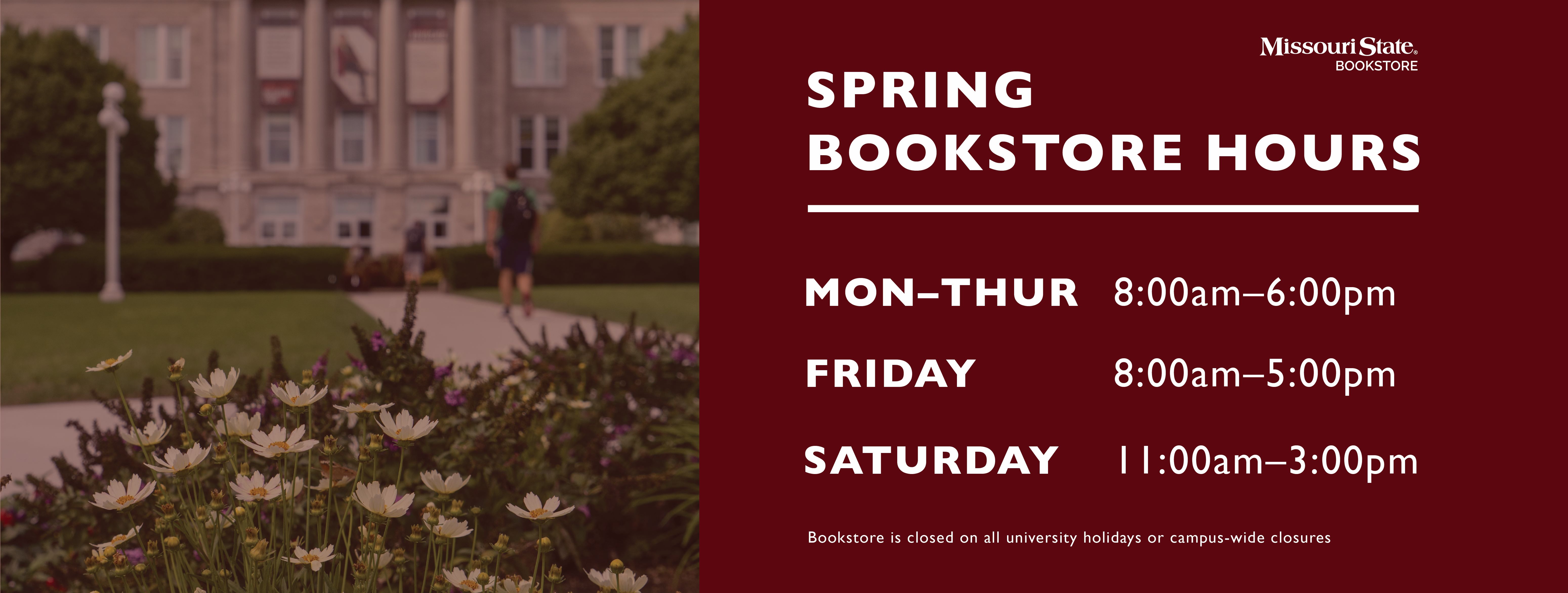 Spring Bookstore Hours: Mon - Thurs 8am - 6pm, Friday 8am - 5pm, Saturday 11am - 3pm, Sunday Closed.