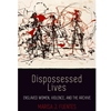 DISPOSSESSED LIVES: ENSLAVED WOMEN VIOLENCE & THE ARCHIVE