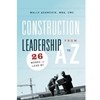 CONSTRUCTION LEADERSHIP FROM A TO Z