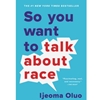 SO YOU WANT TO TALK ABOUT RACE