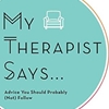 MY THERAPIST SAYS: ADVICE YOU SHOULD PROBABLY (NOT) TAKE
