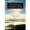 TRANSFORMING TRAUMATIC GRIEF: SIX STEPS