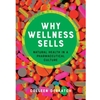 ALT FORMAT: WHY WELLNESS SELLS: NATURAL HEALTH IN A PHARMACEUTICAL CULTURE