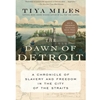 THE DAWN OF DETROIT: A CHRONICLE OF SLAVERY AND FREEDOM IN THE CITY OF THE STRAITS