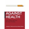 ALT FORMAT: AGAINST HEALTH: HOW HEALTH BECAME THE NEW MORALITY