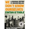 WE DON'T KNOW OURSELVES: A PERSONAL HISTORY OF MODERN IRELAND