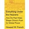 EVERYTHING UNDER THE HEAVENS: HOW THE PAST HELPS SHAPE CHINA'S PUSH FOR GLOBAL PWOER