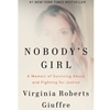 NOBODY'S GIRL : A MEMOIR OF SURVIVING ABUSE AND FIGHTING FOR JUSTICE