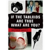 IF THE TABLOIDS ARE TRUE-WHAT ARE YOU?