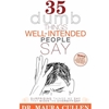 35 DUMB THINGS WELL-INTENDED PEOPLE SAY