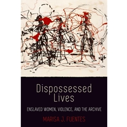 DISPOSSESSED LIVES: ENSLAVED WOMEN VIOLENCE & THE ARCHIVE