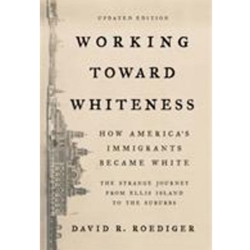 WORKING TOWARD WHITENESS: HOW IMMIGRANTS BECAME WHITE