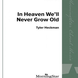 IN HEAVEN WE'LL NEVER GROW OLD *SATB