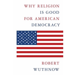 WHY RELIGION IS GOOD FOR AMERICAN DEMOCRACY