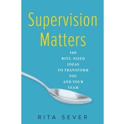 SUPERVISION MATTERS: 100 BITE-SIZED IDEAS TO TRANSFORM YOU & TEAM