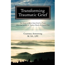 TRANSFORMING TRAUMATIC GRIEF: SIX STEPS