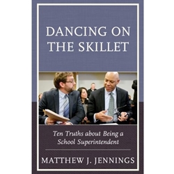 DANCING ON THE SKILLET: TEN TRUTHS ABOUT BEING A SUPERINTENDENT