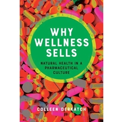 ALT FORMAT: WHY WELLNESS SELLS: NATURAL HEALTH IN A PHARMACEUTICAL CULTURE