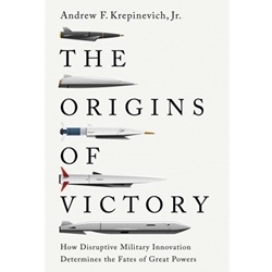 THE ORIGINS OF VICTORY: HOW DISRUPTIVE MILITARY INNOVATION DETERMINES THE FATES OF GREAT POWERS