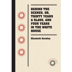 BEHIND THE SCENES, OR, THIRTY YEARS A SLAVE, AND FOUR YEARS IN THE WHITE HOUSE