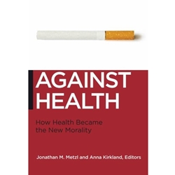 ALT FORMAT: AGAINST HEALTH: HOW HEALTH BECAME THE NEW MORALITY
