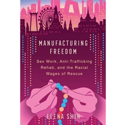 MANUFACTURING FREEDOM: SEX WORK, ANTI-TRAFFICKING REHAB, AND THE RACIAL WAGES OF RESCUE