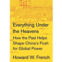 EVERYTHING UNDER THE HEAVENS: HOW THE PAST HELPS SHAPE CHINA'S PUSH FOR GLOBAL PWOER