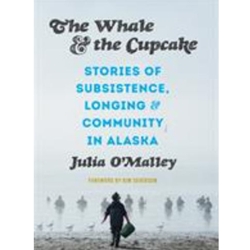 THE WHALE AND THE CUPCAKE: STORIES OF SUBSISTENCE, LONGING, AND COMMUNITY IN ALASKA