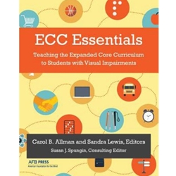 ECC ESSENTIALS: TEACHING THE EXPANDED CORE CURRICULUM TO STUDENTS WITH VISUAL IMPAIRMENTS