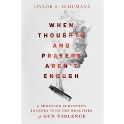 WHEN THOUGHTS AND PRAYERS AREN'T ENOUGH: A SHOOTING SURVIVOR'S JOURNEY INTO THE REALITIIES OF GUN VIOLENCE